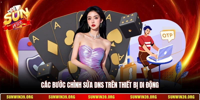 Đổi DNS Truy Cập Sunwin - Nhanh Chóng Không Bị Chặn 11 Sunwin Các bước chỉnh sửa DNS trên thiết bị di động