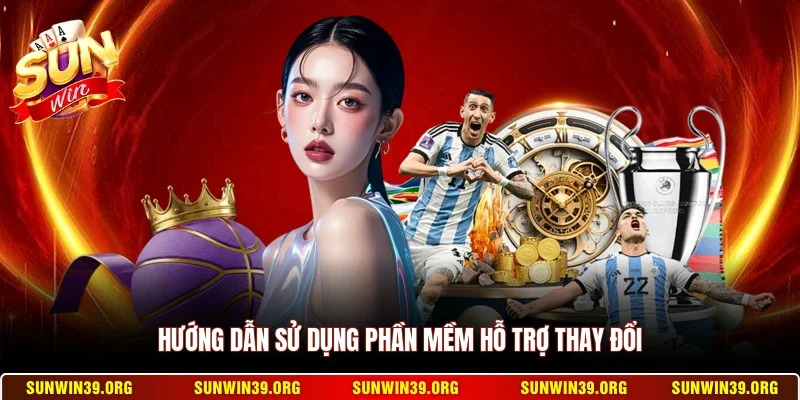 Cách Vào Sunwin Khi Bị Chặn - Bí Quyết Truy Cập Nhanh 11 Sunwin Hướng dẫn sử dụng phần mềm hỗ trợ thay đổi