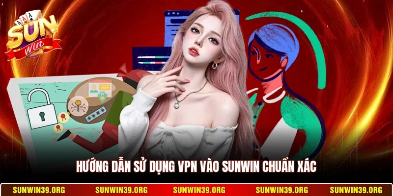 Hướng Dẫn Sử Dụng VPN Vào Sunwin - Cách Truy Cập Nhanh Nhất 4 Sunwin Hướng dẫn sử dụng VPN vào Sunwin chuẩn xác