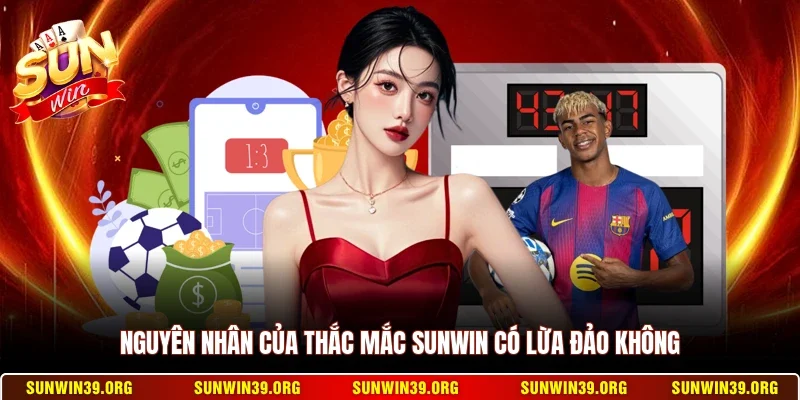 Sunwin Có Lừa Đảo Không? Sự Thật Về Tin Đồn Sunwin Bị Sập 10 Sunwin Nguyên nhân của thắc mắc Sunwin có lừa đảo không