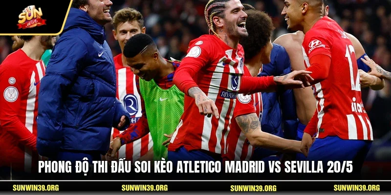 Soi Kèo Atletico Madrid Vs Sevilla 20/5 - Trận Cầu Đỉnh Cao 2 Sunwin Phong độ thi đấu soi kèo Atletico Madrid vs Sevilla 20/5